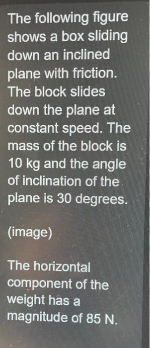 The following figure shows a box sliding down an inclined plane with friction. The block slides down the plane at constant sp