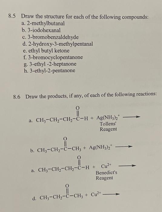 8.5 Draw the structure for each of the following compounds:
a. 2-methylbutanal
b. 3-iodohexanal
c. 3-bromobenzaldehyde
d. 2-h