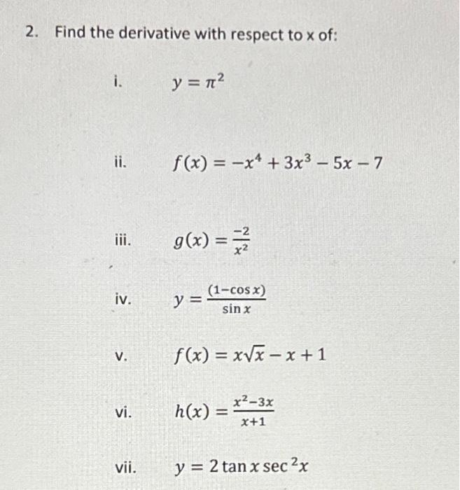 2. Find the derivative with respect to \( x \) of: i. \( y=\pi^{2} \) ii. \( f(x)=-x^{4}+3 x^{3}-5 x-7 \) iii. \( g(x)=\frac{