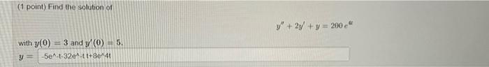 (1 point) Find the solution of \[ y^{\prime \prime}+2 y^{\prime}+y=200 e^{\mathrm{er}} \] \[ \text { with } w(0)=3 \text { an