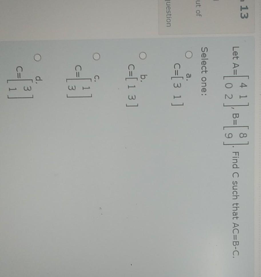 Solved 13 Let A= 4 1 0 2 B= Find C such that AC=B-C. Select | Chegg.com