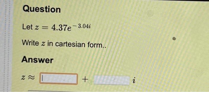 Solved Question Let z=4.37e−3.04i Write z in cartesian | Chegg.com