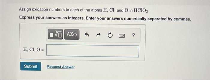 Assign oxidation numbers to each of the atoms \( \mathrm{H}, \mathrm{Cl} \), and \( \mathrm{O} \) in \( \mathrm{HClO}_{2} \).