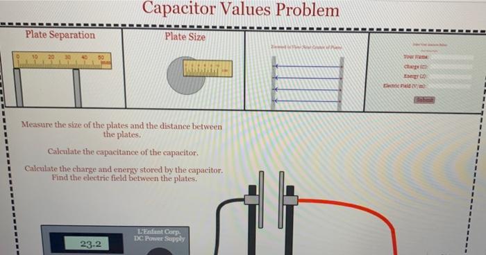 Capacitor Values Problem
Measure the size of the plates and the distance between the plates.
Calculate the capacitance of the