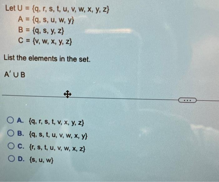 \[ \begin{aligned} \text { Let } U &=\{q, r, s, t, u, v, w, x, y, z\} \\ A &=\{q, s, u, w, y\} \\ B &=\{q, s, y, z\} \\ C &=\