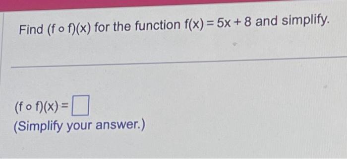 Solved Find F∘f X For The Function F X 5x 8 And