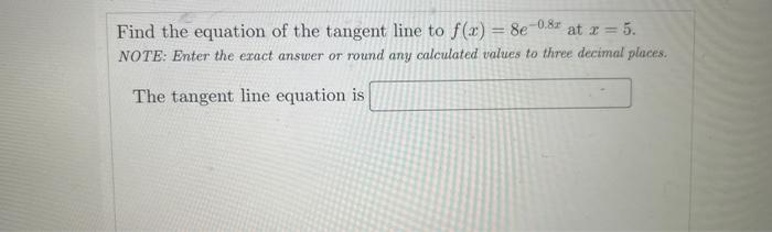 Solved Find the equation of the tangent line to f(x)=8e−0.8x | Chegg.com