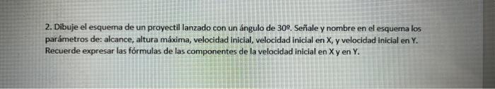 2. Dibuje el esquema de un proyectil lanzado con un ángulo de \( 30^{\circ} \). Señale y nombre en el esquema los parámetros