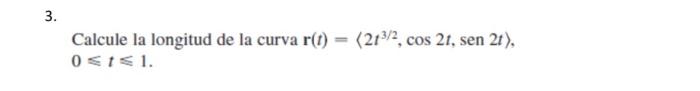 3. Calcule la longitud de la curva r(t) 05151. (213/3, cos 21, sen 2t),