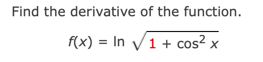 Solved Find the derivative of the function.f(x)=ln1+cos2x2 | Chegg.com