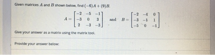 Solved Given matrices A and B shown below, find (-6)A + | Chegg.com