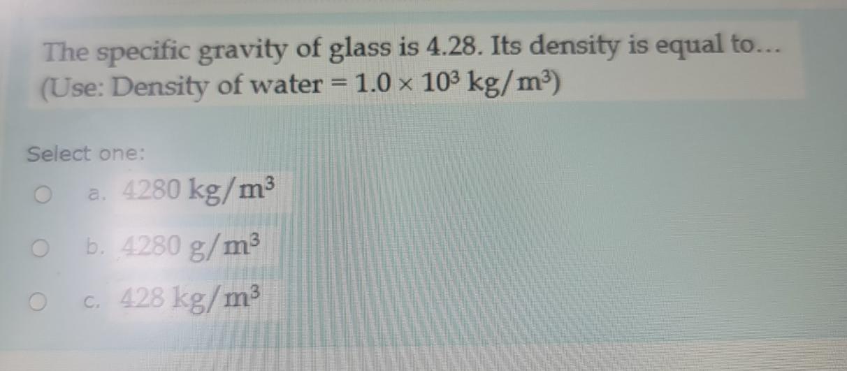 Solved The specific gravity of glass is 4.28. Its density is | Chegg.com