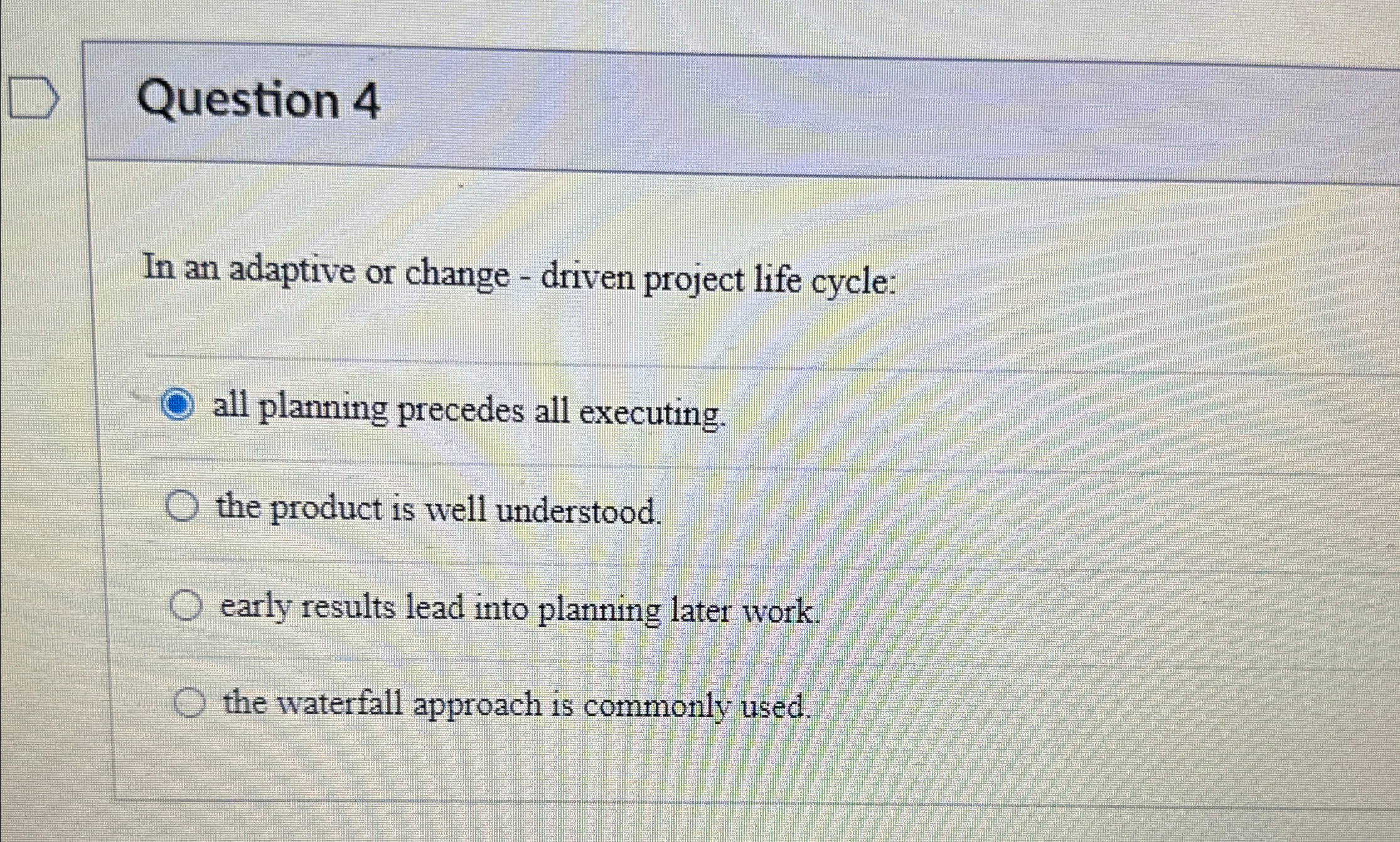 Solved Question 4In an adaptive or change - ﻿driven project | Chegg.com