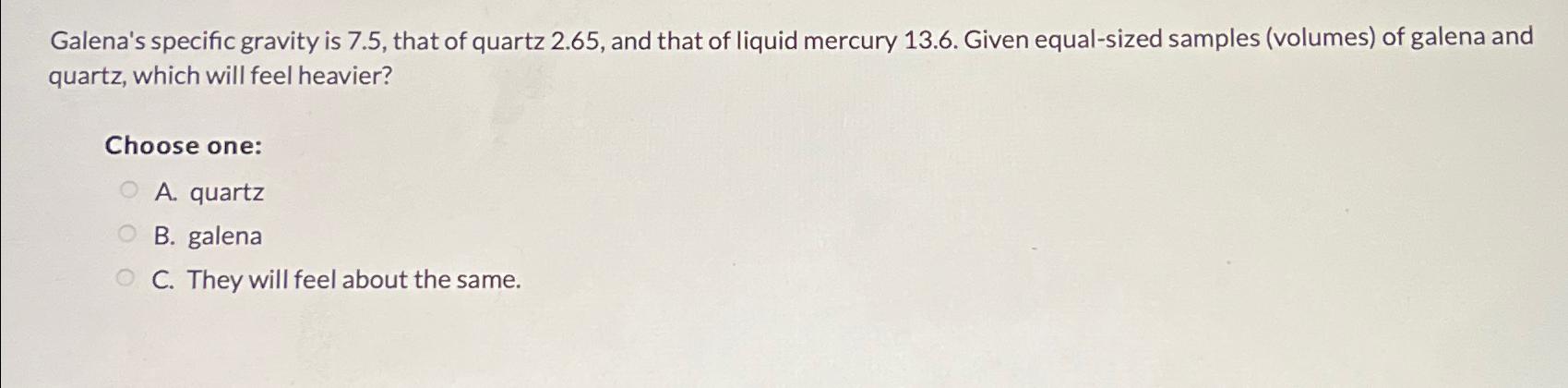 Solved Galena's specific gravity is 7.5, ﻿that of quartz | Chegg.com