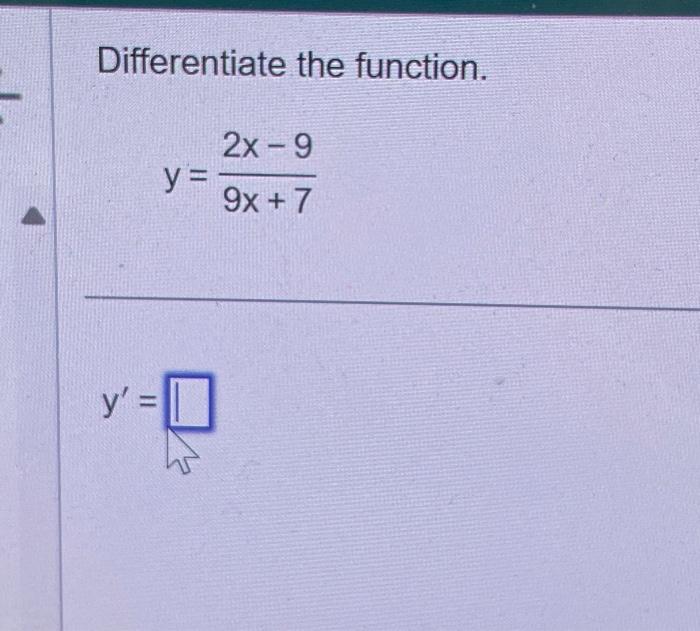 Differentiate the function. \[ y=\frac{2 x-9}{9 x+7} \] \[ y^{\prime}= \]