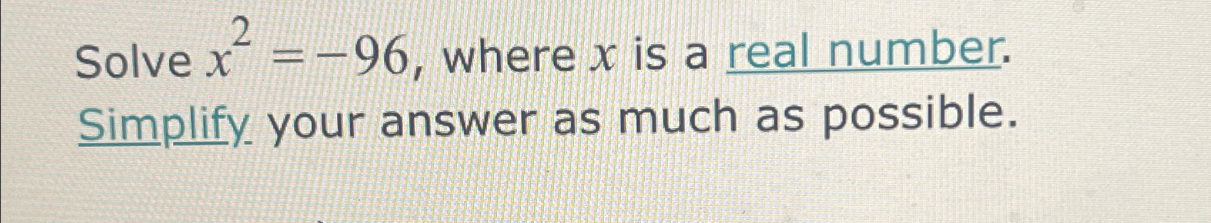 Solved Solve x2=-96, ﻿where x ﻿is a real number. Simplify. | Chegg.com