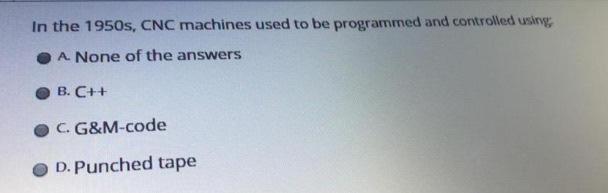 Solved In the 1950s, CNC machines used to be programmed and | Chegg.com