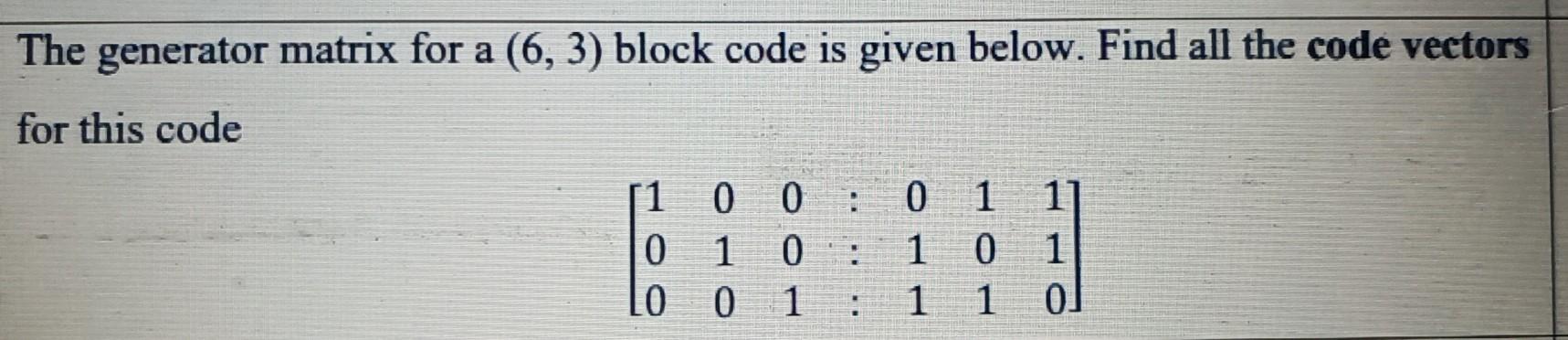 Solved The generator matrix for a (6, 3) block code is given | Chegg.com