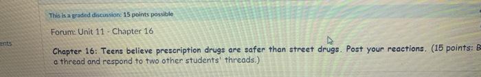 This is a graded discussion: 15 points possible Forum: Unit 11 - Chapter 16 ents Chapter 16: Teens believe prescription drugs