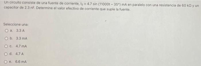 Un circuito consiste de una fuente de corriente, Is = 4.7 sin (110001 - 35°) mA en paralelo con una resistencia de 60 kn y un