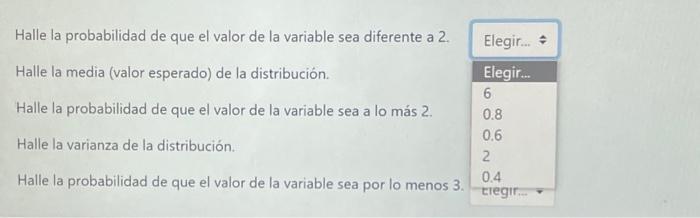 Halle la probabilidad de que el valor de la variable sea diferente a 2. Halle la media (valor esperado) de la distribución. H