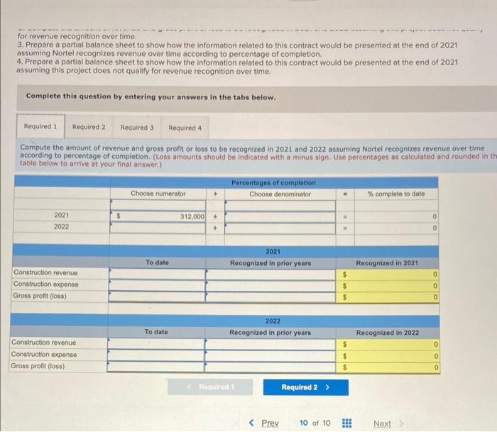 for revenue recognition over time.
3. Prepare a partial balance sheet to show how the information related to this contract wo