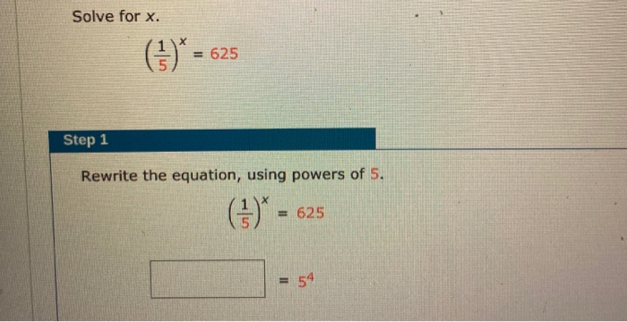 Solved (1) * = 625 Step 1 Rewrite the equation, using powers | Chegg.com