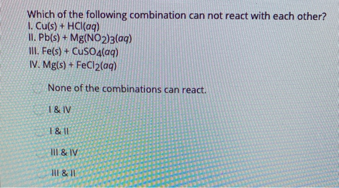 Solved Which of the following combination can not react with | Chegg.com