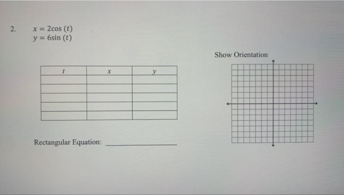 \[ \begin{array}{l} x=2 \cos (t) \\ y=6 \sin (t) \end{array} \] Show Orientation Rectangular Equation: