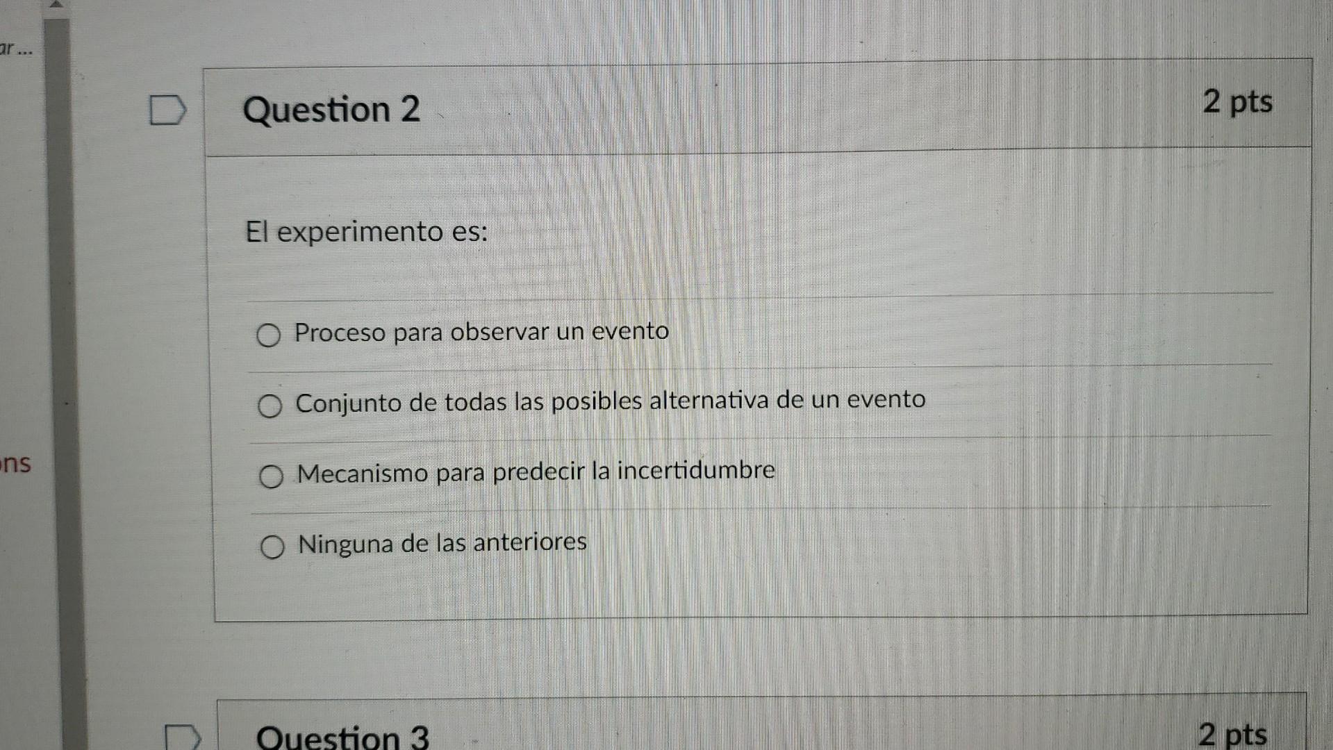 El experimento es: Proceso para observar un evento Conjunto de todas las posibles alternativa de un evento Mecanismo para pre