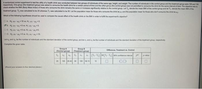 A randomized control experiment to test the utility of a health drink was conducted between two groups of individuals of the 