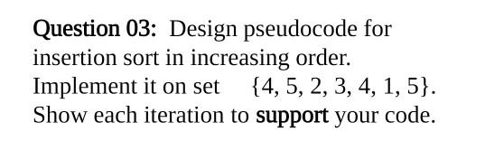 Solved Question 03: Design pseudocode for insertion sort in | Chegg.com