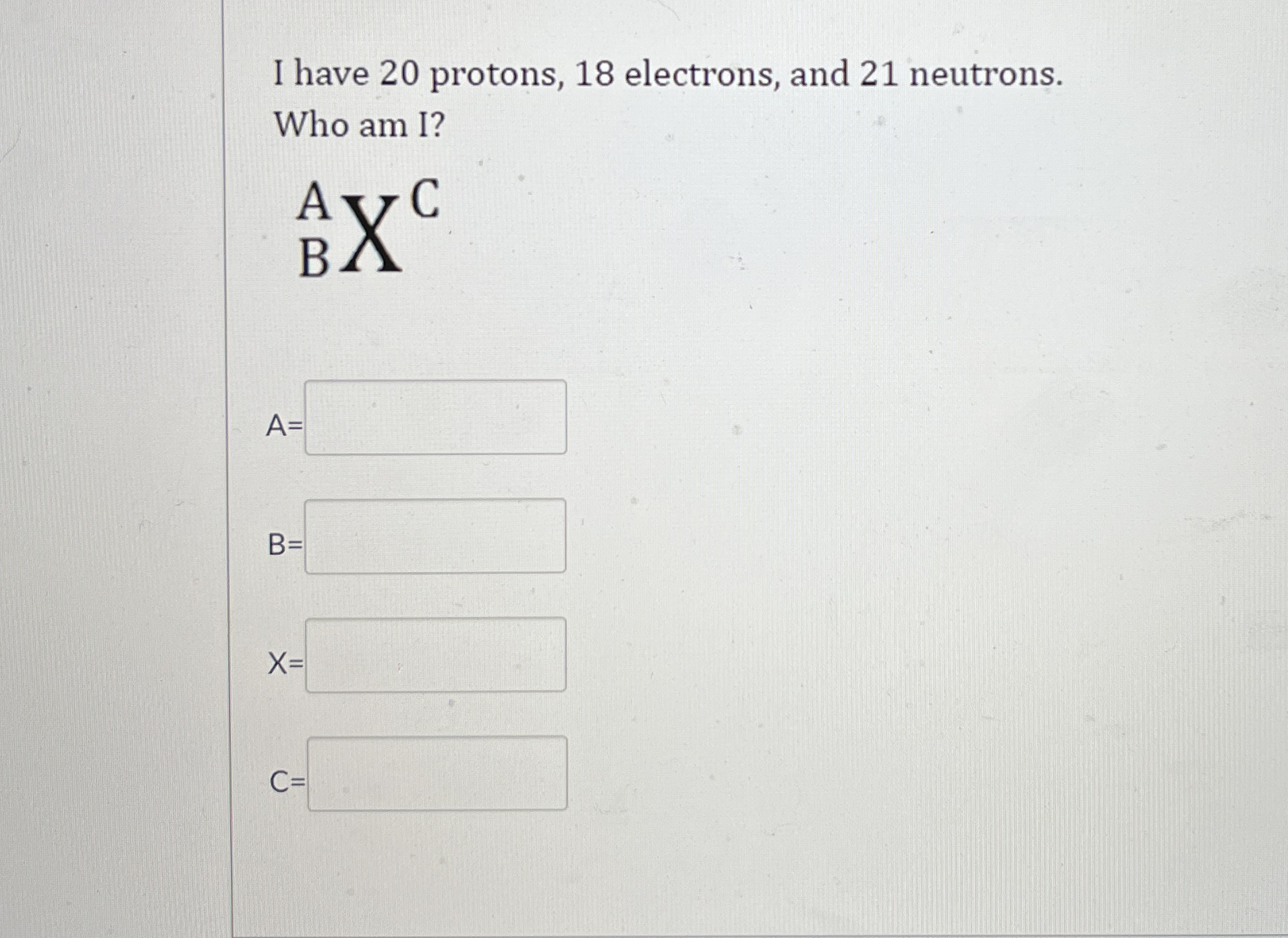 Solved I have 20 ﻿protons, 18 ﻿electrons, and 21 | Chegg.com