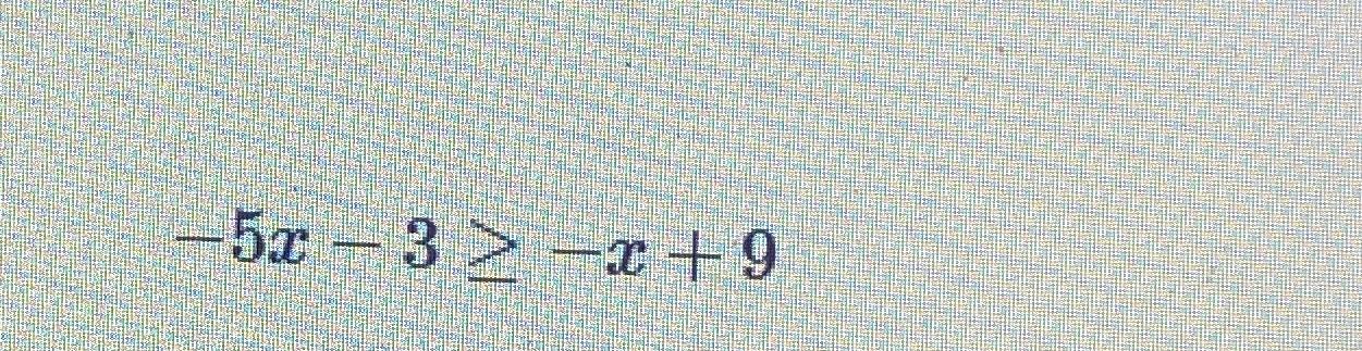 Solved -5x-3≥-x+9 | Chegg.com