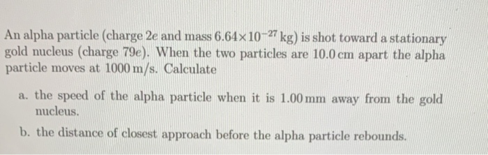 Solved An Alpha Particle (charge 2e And Mass 6.64x10-27 Kg) | Chegg.com