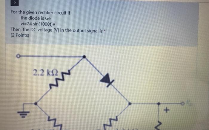 Solved 6 For the given rectifier circuit if the diode is Ge | Chegg.com