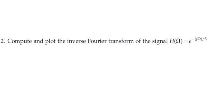 Solved 2. Compute and plot the inverse Fourier transform of | Chegg.com