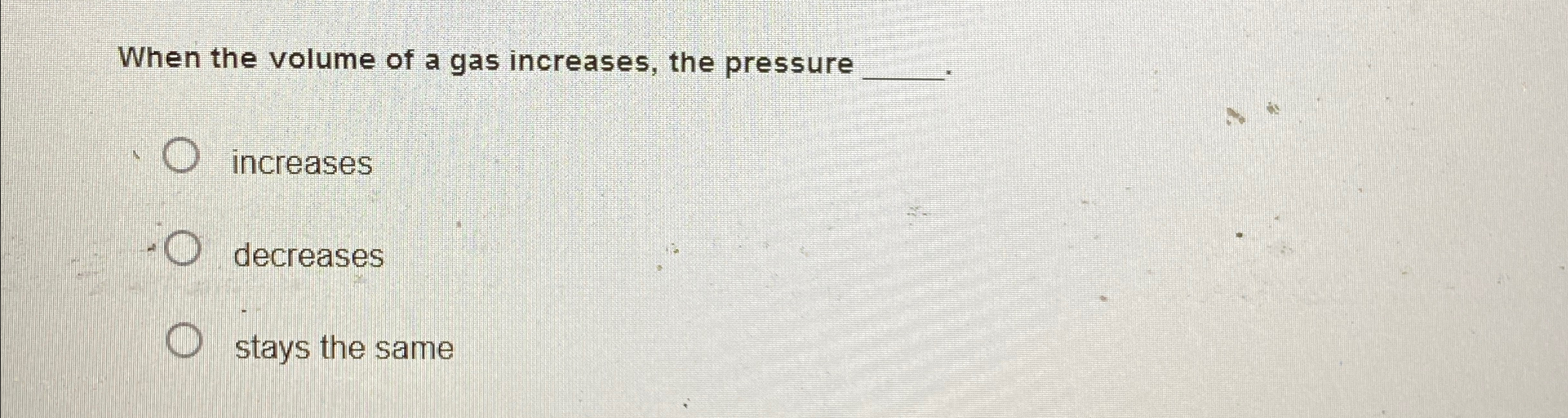 Solved When the volume of a gas increases, the pressure | Chegg.com