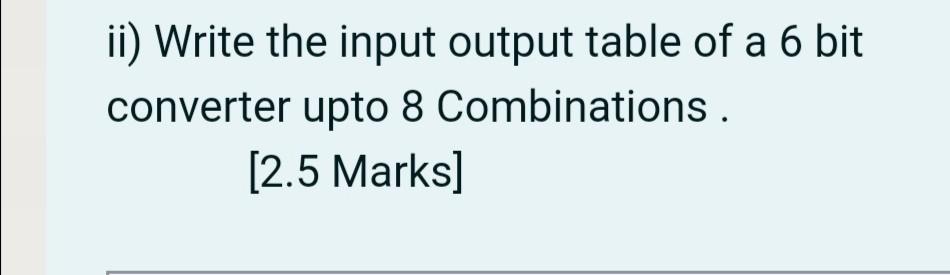 Solved ii) Write the input output table of a 6 bit converter | Chegg.com