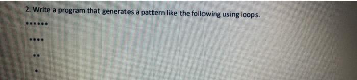 Solved 2. Write a program that generates a pattern like the | Chegg.com