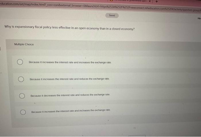 Why is expansionary fiscal policy less effective in an open economy than in a closed economy?
Multiple Choice
Because it incr