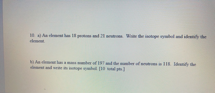 Solved 10. A) An Element Has 18 Protons And 21 Neutrons. | Chegg.com