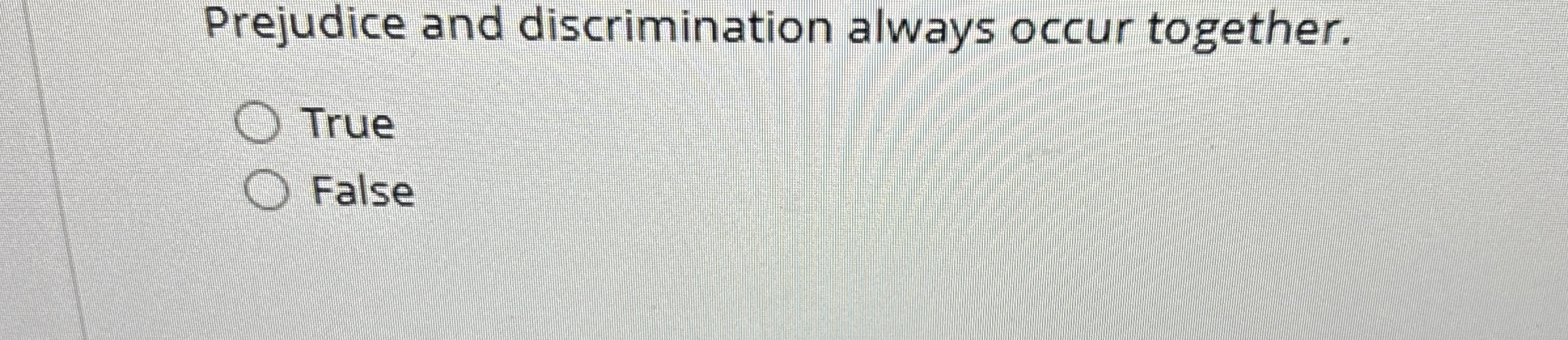 Solved Prejudice and discrimination always occur together. | Chegg.com