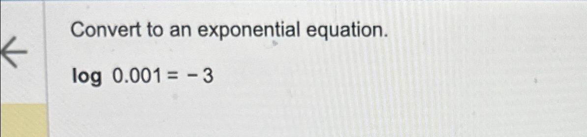 Solved Convert to an exponential equation.log0.001=-3 | Chegg.com