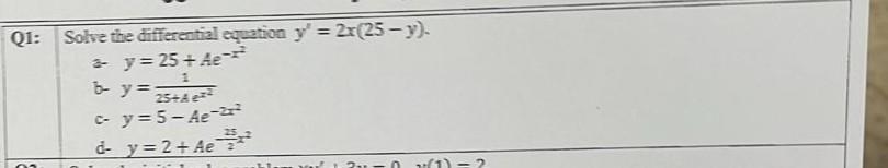 Solve the differential equation \( y^{\prime}=2 x(25-y) \). a- \( y=25+A e^{-x^{2}} \) b- \( y=\frac{1}{25+A e^{x^{2}}} \) c-