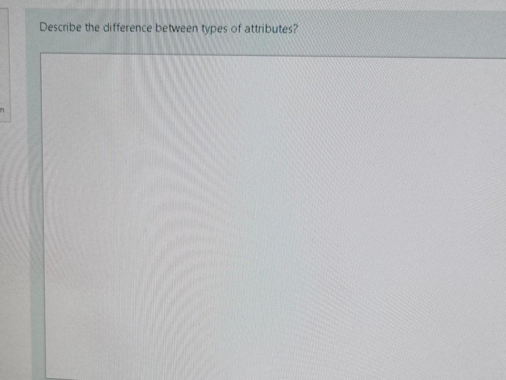 Solved Describe the difference between types of attributes? | Chegg.com