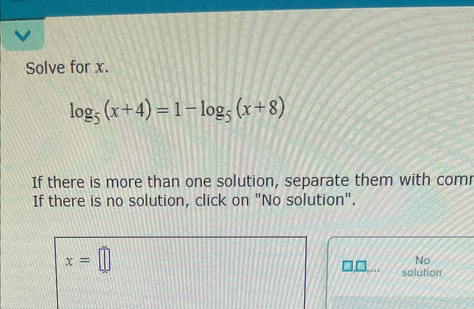 Solved Solve for x.log5(x+4)=1-log5(x+8)If there is more | Chegg.com