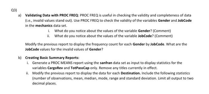 Q3) a) validating data with proc freq: proc freq is useful in checking the validity and completeness of data (i.e., invalid v