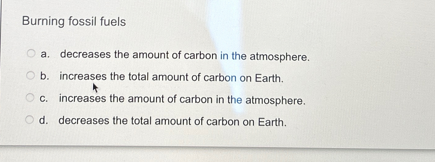 Solved Burning fossil fuelsa. ﻿decreases the amount of | Chegg.com