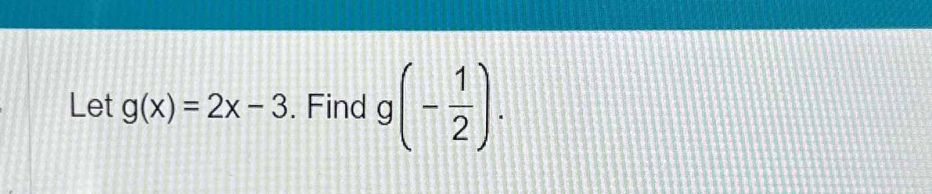 Solved Let g(x)=2x-3. ﻿Find g(-12) | Chegg.com